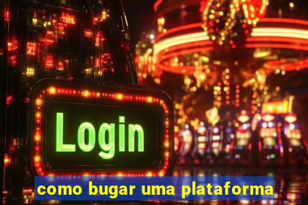 como bugar uma plataforma